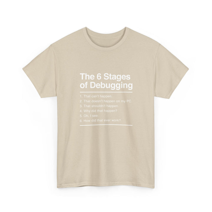 The 6 Stages Of Debugging - Coder Shirt - It Shirt -  Unisex Regular Crewneck T-Shirt