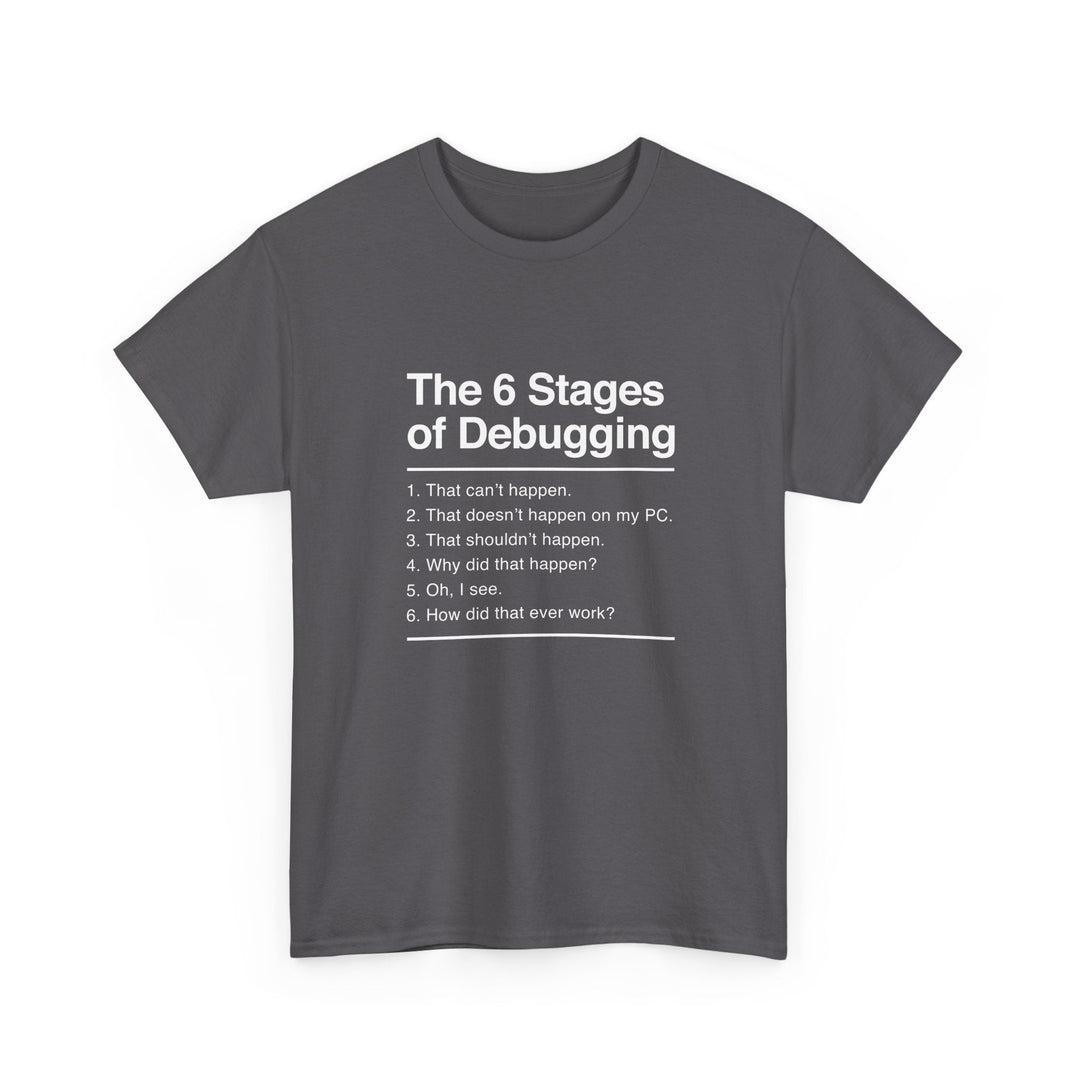 The 6 Stages Of Debugging - Coder Shirt - It Shirt -  Unisex Regular Crewneck T-Shirt